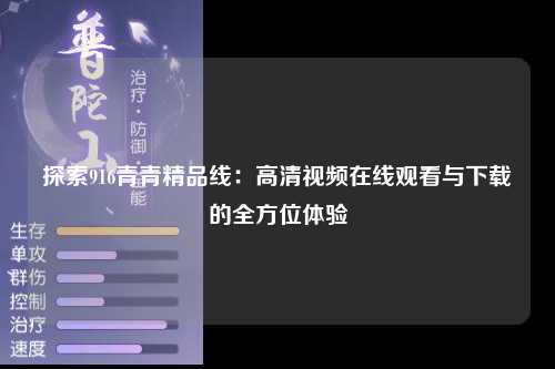 探索916青青精品线：高清视频在线观看与下载的全方位体验