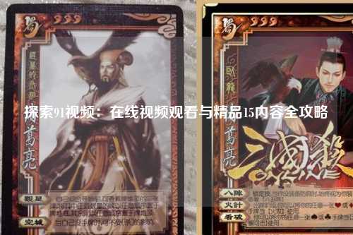 探索91视频：在线视频观看与精品15内容全攻略